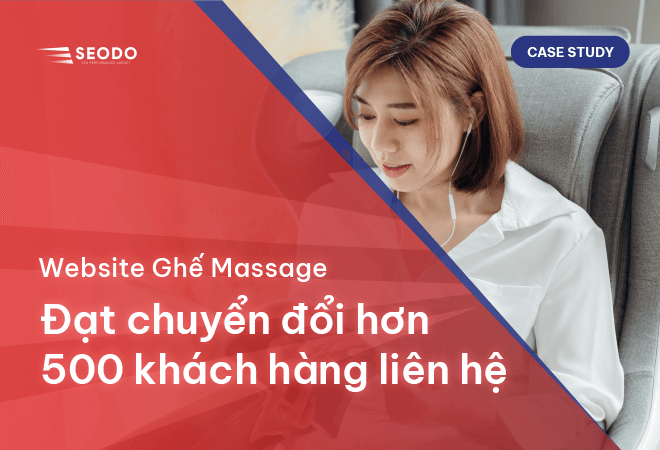 SEO Website Ghế Massage: Đạt Chuyển Đổi Hơn 500 Khách Hàng Liên Hệ