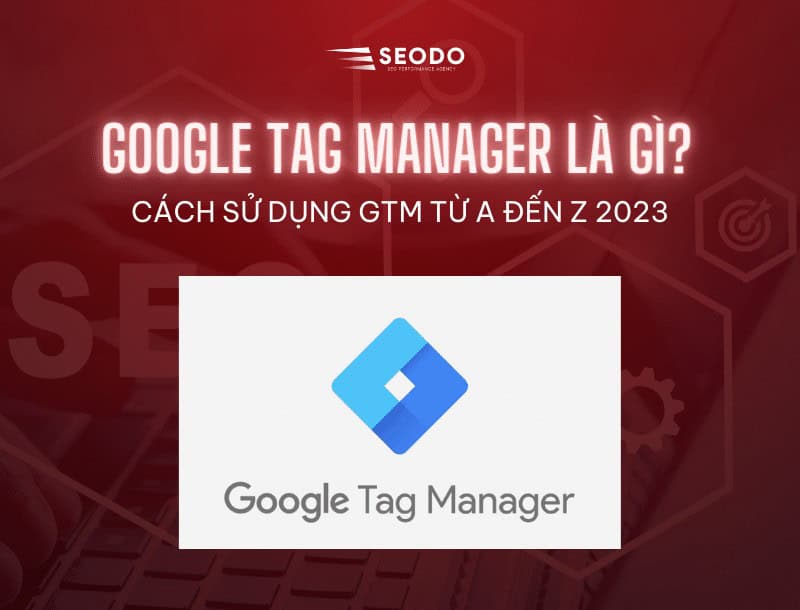 Google Tag Manager là gì