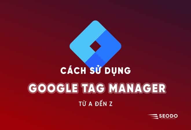 Google Tag Manager là gì