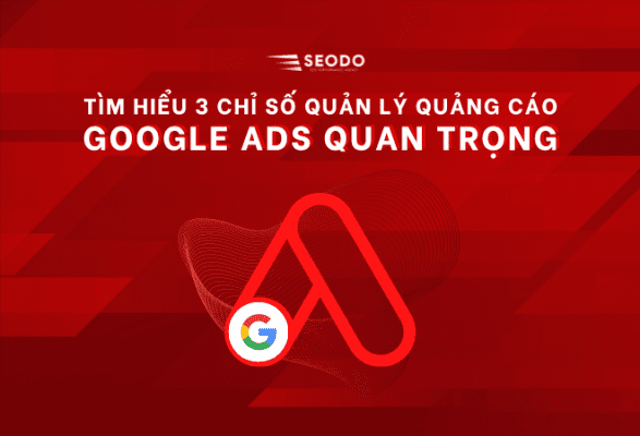 3 chỉ số quản lý quảng cáo Google ADS