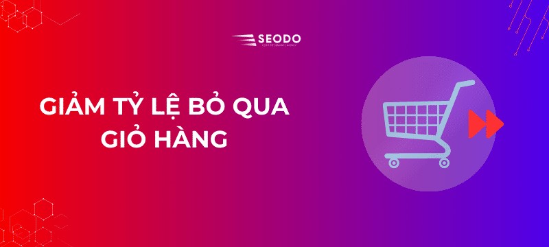 Giảm tỷ lệ bỏ qua giỏ hàng