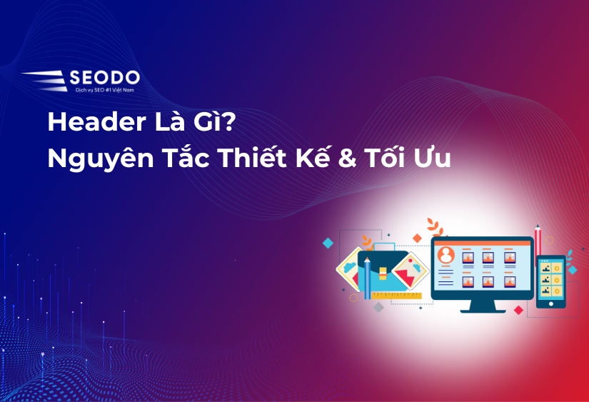Header Là Gì? Nguyên Tắc Thiết Kế & Tối Ưu 2025