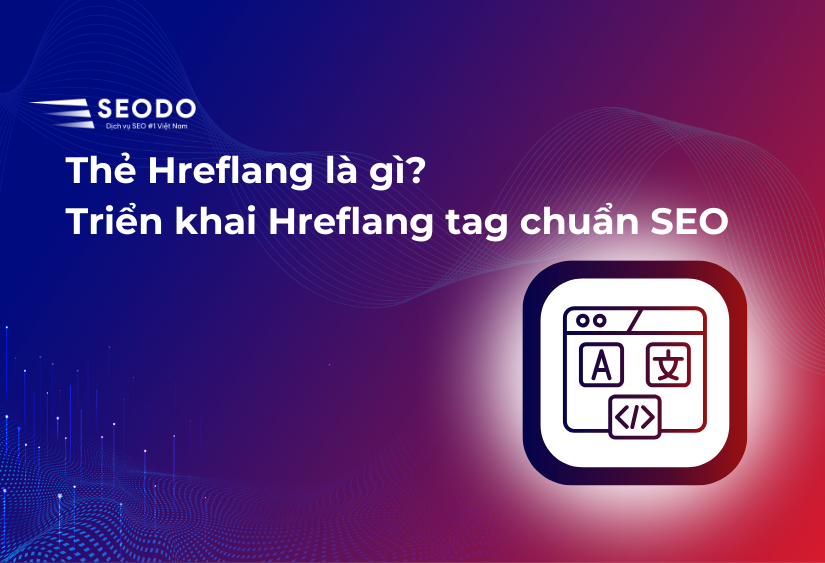 Thẻ Hreflang là gì? Triển khai Hreflang tag chuẩn SEO