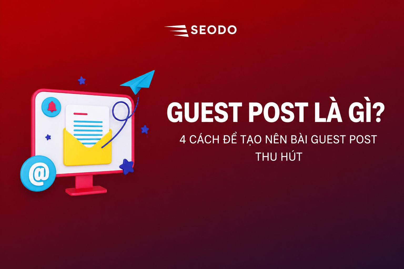 Guest Post là gì? 4 cách xây Guest Post chất lượng chuẩn SEO 2026